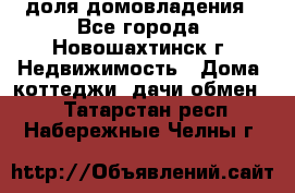 1/4 доля домовладения - Все города, Новошахтинск г. Недвижимость » Дома, коттеджи, дачи обмен   . Татарстан респ.,Набережные Челны г.